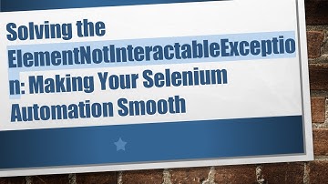 Solving the ElementNotInteractableException: Making Your Selenium Automation Smooth