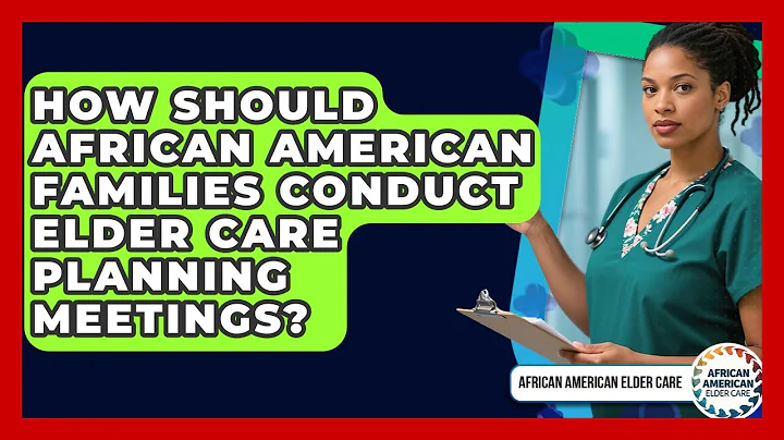 How Should African American Families Conduct Elder Care Planning Meetings?