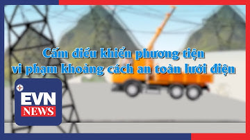 Cấm điều khiển phương tiện vi phạm khoảng cách an toàn lưới điện