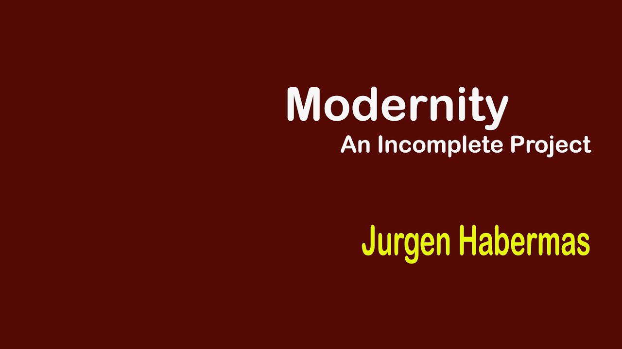 CRITICAL STUDIES II (MA S3): MODERNITY - AN INCOMPLETE PROJECT BY JURGEN HABERMAS