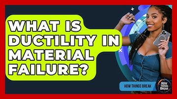 What Is Ductility In Material Failure? - How Things Break