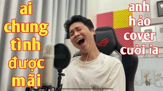 AI CHUNG TÌNH ĐƯỢC MÃI - ĐINH TÙNG HUY | ANH HẢO COVER CỰC HÀI