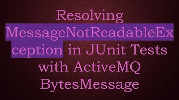 Resolving MessageNotReadableException in JUnit Tests with ActiveMQ BytesMessage