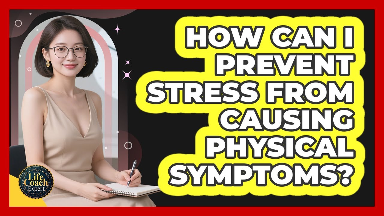 How Can I Prevent Stress From Causing Physical Symptoms? - The Life Coach Expert