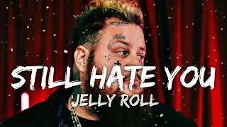 Jelly Roll - Still Hate You (Lyrics)