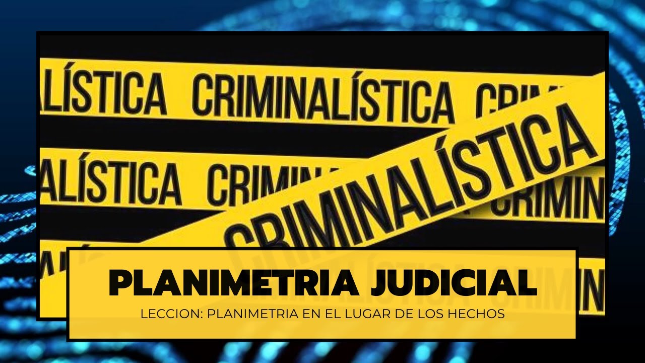 PLANIMETRÍA JUDICIAL LECCIÓN:PLANIMETRÍA EN EL LUGAR DE LOS HECHOS