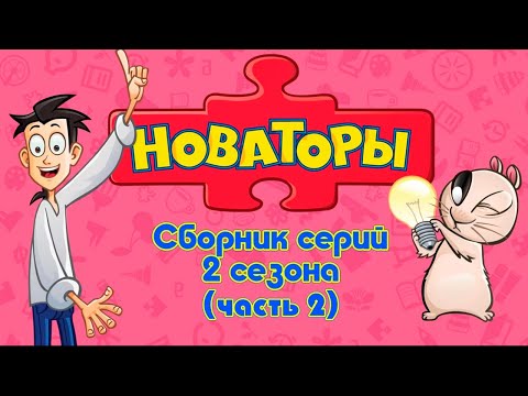 Новаторы - Все серии 2 сезона (серии 11- 15) Развивающий мультфильм