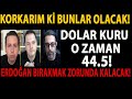 KORKARIM Kİ BUNLAR OLACAK! DOLAR KURU O ZAMAN 44.5! ERDOĞAN BIRAKMAK ZORUNDA KALACAK! KRİZ BÜYÜYECEK