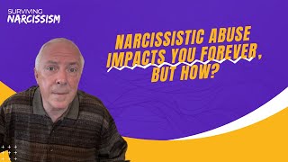 Narcissistic Abuse Impacts You Forever, But How?