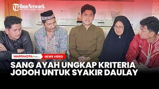 Ayah Syakir Daulay Ungkap Kriteria Calon Istri untuk Anaknya