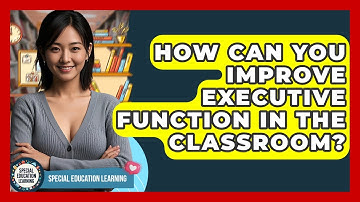 How Can You Improve Executive Function In The Classroom? - Special Education Learning