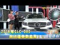 專家指路  2016年GLC 300與代理車款差異！？《夢想街５７號精華》20171218