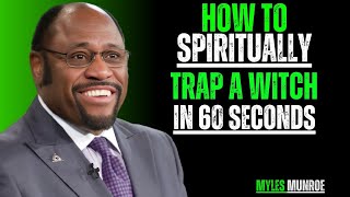 HOW TO TRAP A WITCH SPIRITUALLY (AND BREAK THEIR POWER) — MYLES MUNROE