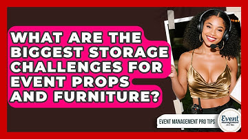 What Are The Biggest Storage Challenges For Event Props And Furniture? - Event Management Pro Tips