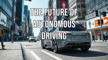 The Future of Autonomous Driving | How Self-Driving Cars Will Change Transportation