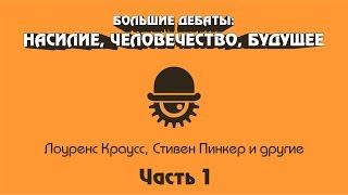 Большие Дебаты: Насилие, Человечество, Будущее. Часть 1.