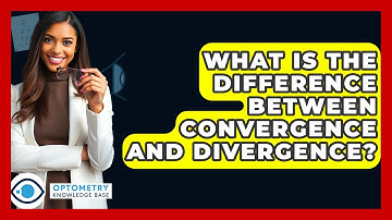 What Is The Difference Between Convergence And Divergence? - Optometry Knowledge Base