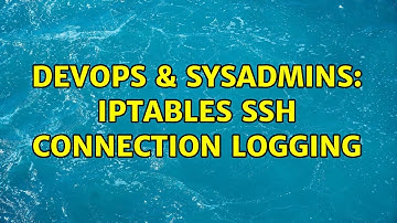 DevOps & SysAdmins: iptables SSH connection logging (2 Solutions!!)