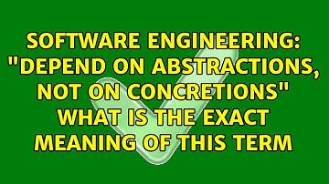 "Depend on abstractions, not on concretions" what is the exact meaning of this term