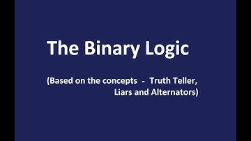 Introduction to Binary Logic -  Truth tellers, Liars and Alternators