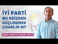 İyi Parti bu krizden güçlenerek çıkabilir mi?
