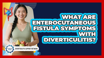 What Are Enterocutaneous Fistula Symptoms With Diverticulitis? - Diverticulitis Support Network