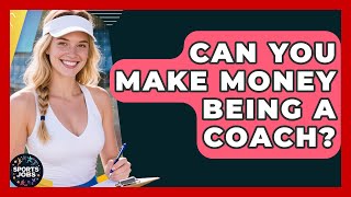 Can You Make Money Being A Coach? - Sports Jobs