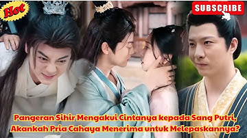 Pangeran Sihir Mengakui Cintanya kepada Sang Putri, Akankah Pria Cahaya Menerima untuk Melepaskannya
