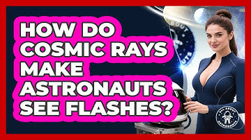 How Do Cosmic Rays Make Astronauts See Flashes? - All About Astronauts