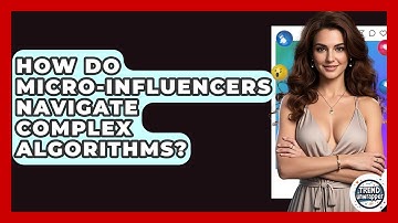 How Do Micro-influencers Navigate Complex Algorithms? - Trend Unwrapper