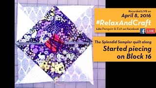 4-8-16 Started piecing Block 16 of The Splendid Sampler quilt along. #RelaxAndCraft