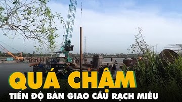 Tiến độ bàn giao mặt bằng cầu Rạch Miễu 2 quá chậm