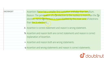 Assertion: Boron has a smaller first ionisation enthalpy than beryllium. Reason: The penetration...