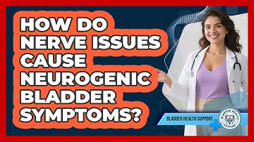 How Do Nerve Issues Cause Neurogenic Bladder Symptoms? - Bladder Health Support