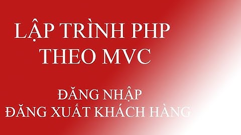 LẬP TRÌNH PHP THEO MÔ HÌNH MVC - ĐĂNG NHẬP VÀ ĐĂNG XUẤT TÀI KHOẢN KHÁCH HÀNG