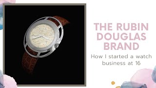 The Rubin Douglas Brand- How I started a watch business at 16