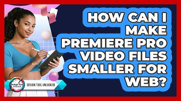 How Can I Make Premiere Pro Video Files Smaller For Web? - Design Tool Unlocked