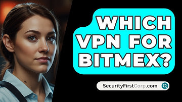 Which VPN For BitMEX? - SecurityFirstCorp.com