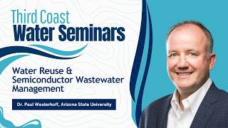 Water Reuse & Semiconductor Wastewater Management with Dr. Paul Westerhoff | Third Coast Seminars