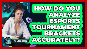 How Do You Analyze Esports Tournament Brackets Accurately? - Pro Gaming Network