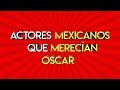 108.- Actores Mexicanos que Merecía Oscar
