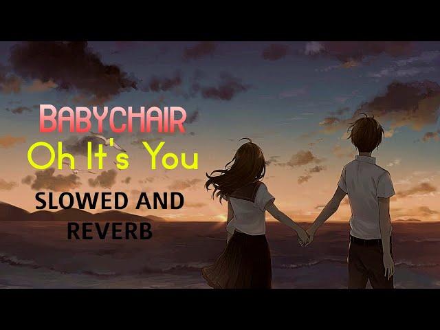 Babychair ~ Oh Its You (Slowed and Reverb) class=