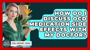 How Do I Discuss OCD Medication Side Effects With My Doctor? - OCD Support Space