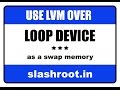 how to use lvm created over loop device as swap memory |linux lvm | linux loop device | swap memory