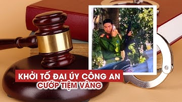 Khởi tố, bắt giam đại úy công an nổ súng AK cướp tiệm vàng ở Huế