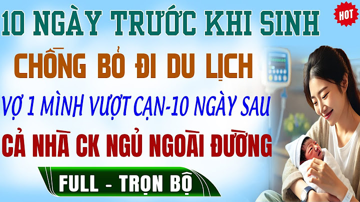 10Ngày Trước Sinh CK Bỏ Đi DuLịch VỢ 1MÌNH VƯỢT CẠN 10N Sau NHÀ CK NGỦ NGOÀI ĐG Truyện Trọn Bộ Audio