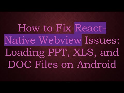 How to Fix React-Native Webview Issues: Loading PPT, XLS, and DOC Files on Android
