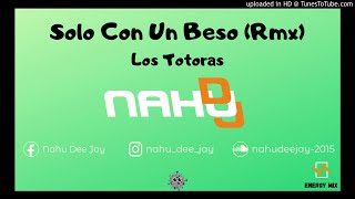 Video thumbnail of "Solo Con Un Beso- Los Totoras- (Nahu Dee Jay) Vivimix"