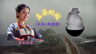 孟婆的碗--〔神級翻唱〕：(大欢 林谦谦)  「最美孟婆」