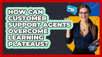 How Can Customer Support Agents Overcome Learning Plateaus? - Customer Support Coach